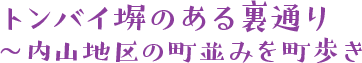 トンバイ塀のある裏通り〜内山地区の町並みを町歩き